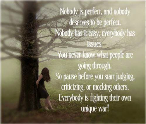 perfect, nobody, easy, issues, people, through, pause, judging, criticizing,