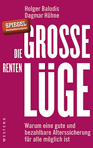 Die große Rentenlüge: Warum eine gute und bezahlbare Alterssicherung für alle möglich ist