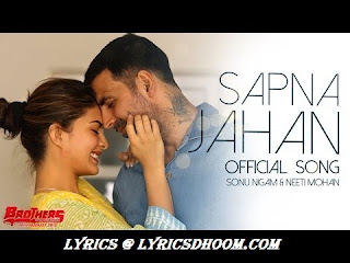 Sapna jahan song Lyrics - Brothers (2015) Akshay Kumar, Sidharth Malhotra,Sonu Nigam , Neeti Mohan