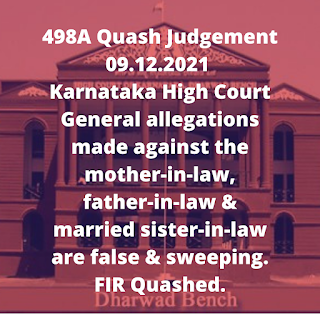 498A Quash Judgement 09.12.2021 – Karnataka High Court – General allegations made against the mother-in-law, father-in-law & married sister-in-law are false & sweeping. FIR Quashed.