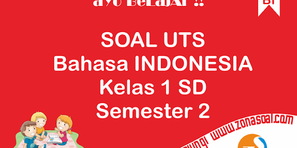 Soal UTS Bahasa Indonesia Kelas 1 Semester 2 Plus Kunci Jawaban