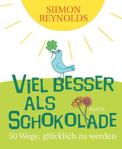 Viel besser als Schokolade: 50 Wege, glücklich zu werden