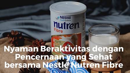 Nyaman Beraktivitas dengan Pencernaan yang Sehat bersama Nestlé Nutren Fibre