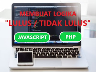 Logika lulus dan tidak lulus dengan Javascript dan PHP Membuat Logika Operator Kondisional Lulus dan Tidak Lulus