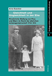 Gleichheit und Ungleichheit in der Ehe: Persönliche Stellung von Frau und Mann im Recht der ehelichen Lebensgemeinschaft 1700-1914 (Rechtsgeschichte und Geschlechterforschung, Band 1)