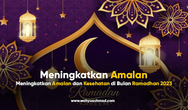 Meningkatkan Amalan dan Kesehatan di Bulan Ramadhan 2023