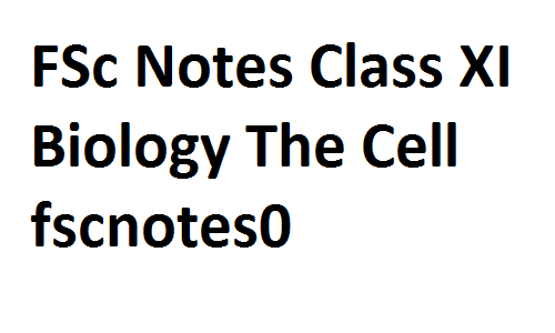 FSc Notes Class XI Biology The Cell fscnotes0