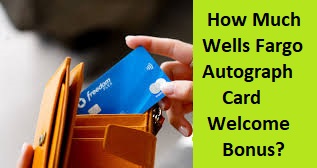How Much Wells Fargo Autograph Card Welcome Bonus?