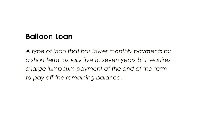 A type of loan that has lower monthly payments for a short term, usually five to seven years but requires a large lump sum payment at the end of the term to pay off the remaining balance.
