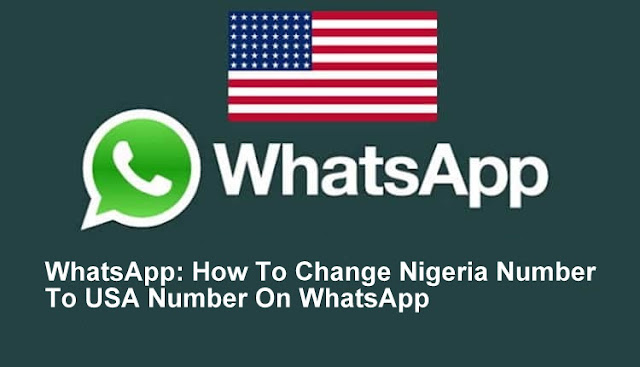WhatsApp: How To Change Nigeria Number To USA Number On WhatsApp.