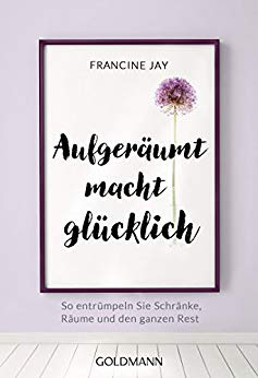 Neuerscheinungen im November 2018 #2 - Aufgeräumt macht glücklich! So entrümpeln Sie Schränke, Räume und den ganzen Rest von Francine Jay