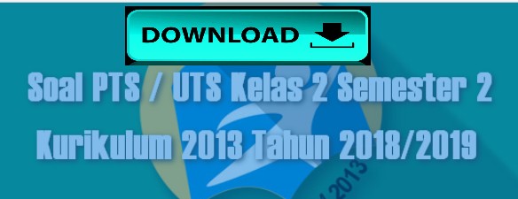 Soal PTS / UTS Kelas 2 Semester 2 K13 Tahun 2018/2019 merupakan soal uji tes peserta didik berdasarkan materi pembelajaran yang telah disampaik Soal PTS / UTS Kelas 2 Semester 2 K13 Tahun 2018/2019