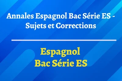 Annales Espagnol Bac Série ES - Sujets et Corrections