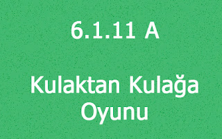 6.1.11 A - Kulaktan Kulağa Oyunu