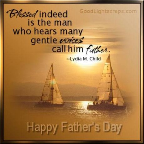 Blessed indeed is the man who hears many gentle voices call him father. ~Lydia M. Child