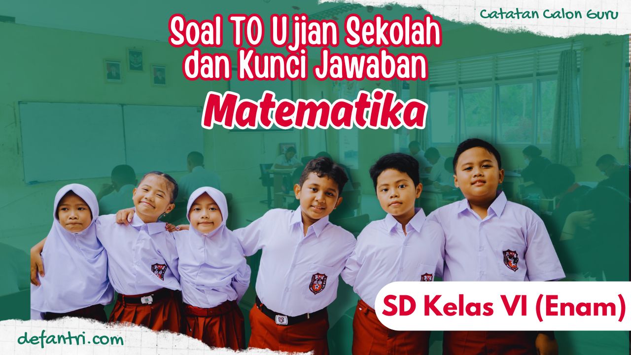 Soal TO dan Pembahasan 30 Soal Ujian Sekolah (Ujian Madrasah) Matematika SD/MI Kelas 6 Tahun 2024 (B)