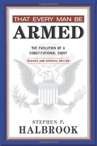 That Every Man Be Armed: The Evolution of a Constitutional Right, Revised and Updated Edition