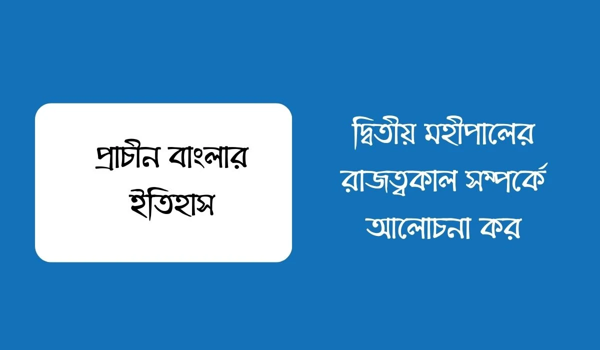 দ্বিতীয় মহীপালের রাজত্বকাল সম্পর্কে আলোচনা কর