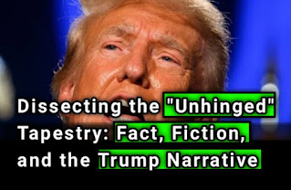 Dissecting the "Unhinged" Tapestry: Fact, Fiction, and the Trump Narrative