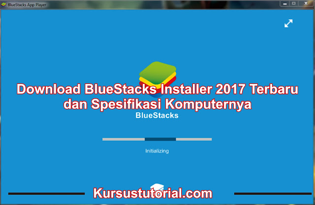 Download BlueStacks Installer 2017 Terbaru dan Spesifikasi Komputernya