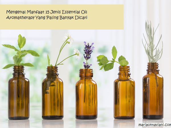 Mengenal Manfaat 15 Jenis Essential Oil Aromatherapy Terfavorit 