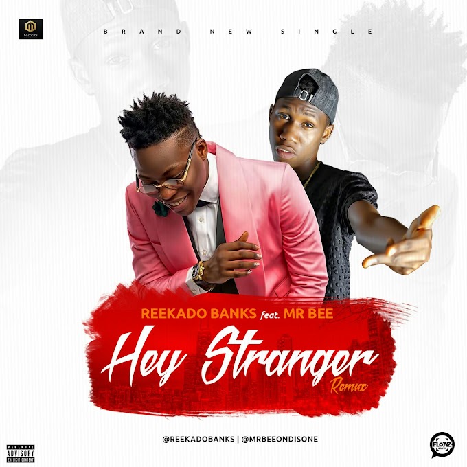 MUSIC: REEKADO BANKS FT. MR BEE - HEY STRANGER REMIX | @REEKADOBANKS @MRBEEONDISONE