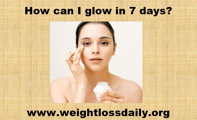 How can I glow in 7 days?