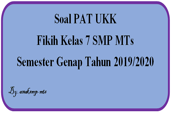 Soal PAT UKK Fikih Kelas 7 SMP MTs Semester Genap Tahun 2019/2020