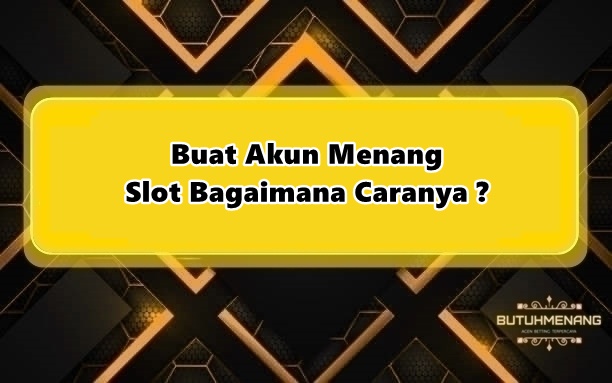 Buat Akun Menang Slot Bagaimana Caranya ?