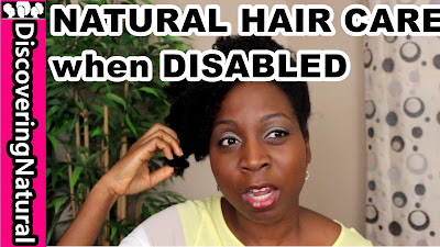 Caring for NATURAL HAIR when DISABLED or HANDICAPPED #naturalhair DiscoveringNatural