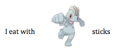 I eat with [MACHOP] sticks.