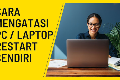 Cara Mengatasi PC Restart Sendiri Dengan Mudah