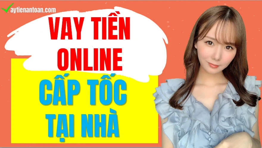 Vay tiền online cấp tốc tại nhà, vay tiền cấp tốc 24/24