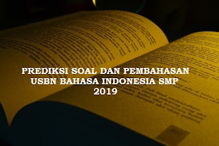 PREDIKSI SOAL DAN PEMBAHASAN USBN BAHASA INDONESIA SMP 2019