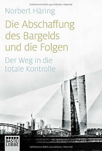 Die Abschaffung des Bargelds und die Folgen: Der Weg in die totale Kontrolle