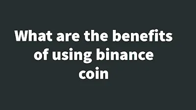 What are the benefits of using binance coin