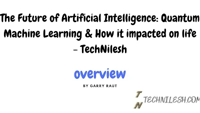 The Future of Artificial Intelligence: Quantum Machine Learning & How it impacted on life - TechNilesh