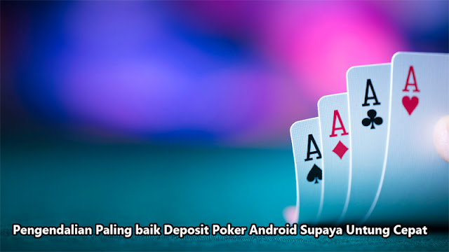 Pengendalian Paling baik Deposit Poker Android Supaya Untung Cepat