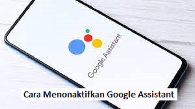  terbilang mudah dilakukan di hampir semua smartphone Cara Menonaktifkan Google Assistant