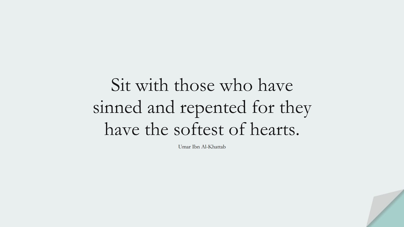 Sit with those who have sinned and repented for they have the softest of hearts. (Umar Ibn Al-Khattab);  #UmarQuotes