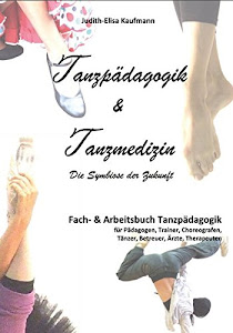 Tanzpädagogik & Tanzmedizin – Fach- und Arbeitsbuch Tanzpädagogik: Die Symbiose der Zukunft