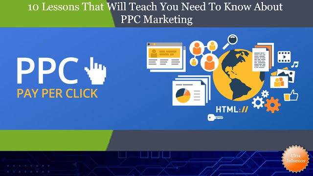 10 Lessons That Will Teach You All You Need To Know About PPC Marketing