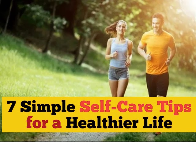7 Simple Self-Care Tips for a Healthier Life 2024