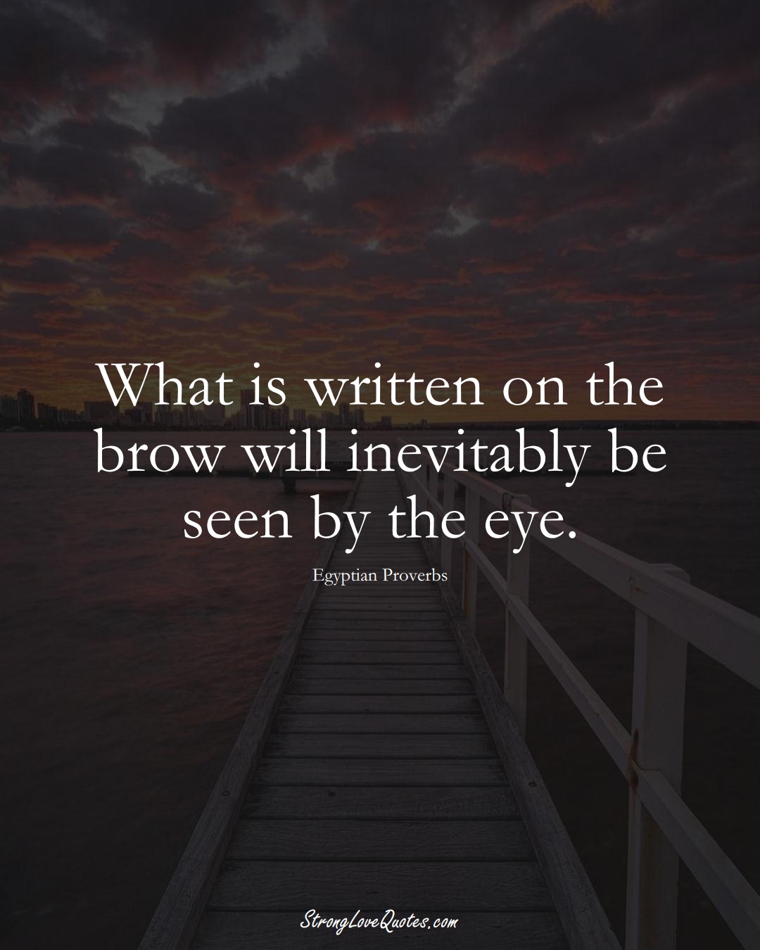 What is written on the brow will inevitably be seen by the eye. (Egyptian Sayings);  #MiddleEasternSayings
