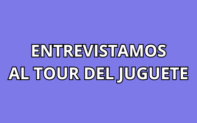ENTREVISTAMOS AL TOUR DEL JUGUETE