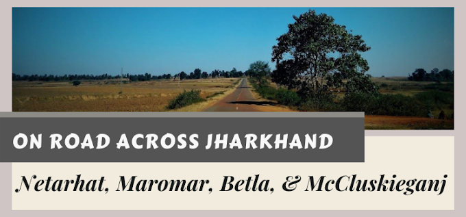 On Road Across Jharkhand - Netarhat, Maromar, Betla, and McCluskieganj