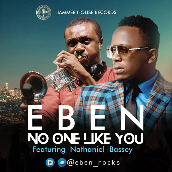 NEW MUSIC: Eben ft Nathaniel Bassey - NO ONE LIKE YOU 