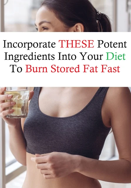 Incorporate THESE Potent Ingredients Into Your Diet To Burn Stored Fat Fast