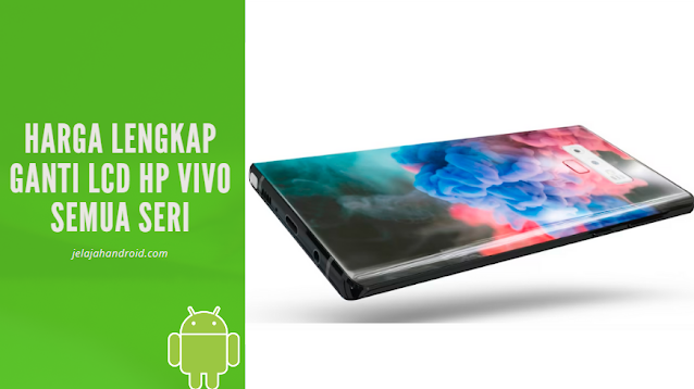 Harga Lengkap Ganti LCD HP Vivo Semua Seri