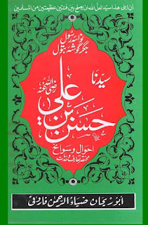 Syedna Hasan Bin Ali a.s is an Urdu book by Abu Rehan Zia ur Rehman Farooqi, about the biography of grand son of Last Prophet Muhammad PBUH, History reveals that Hzrat Hasan was born on 15 Ramzan in 3 Hijra, His father Ali named him as Harab but Prophet PBUH changed it to Hasan. Hazrat Hasan grew up in supervision of Muhammad pbuh directly.